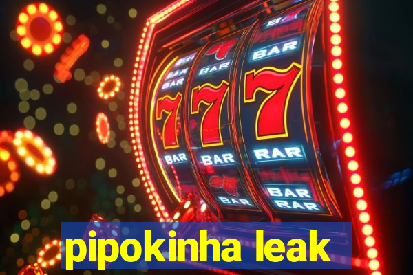 pipokinha leak