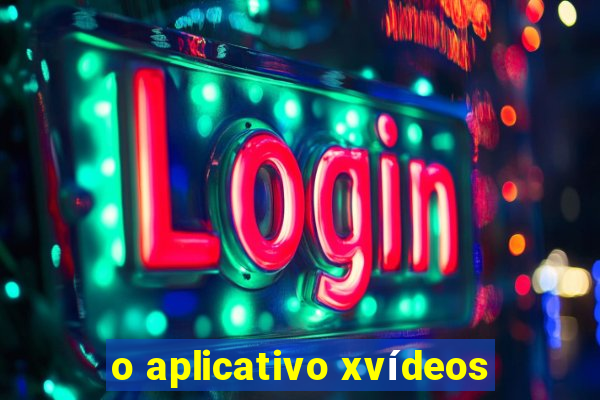 o aplicativo xvídeos