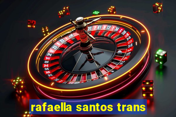 rafaella santos trans