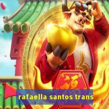 rafaella santos trans