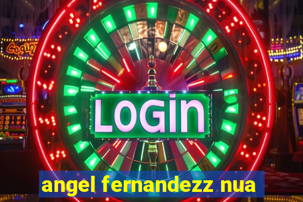 angel fernandezz nua