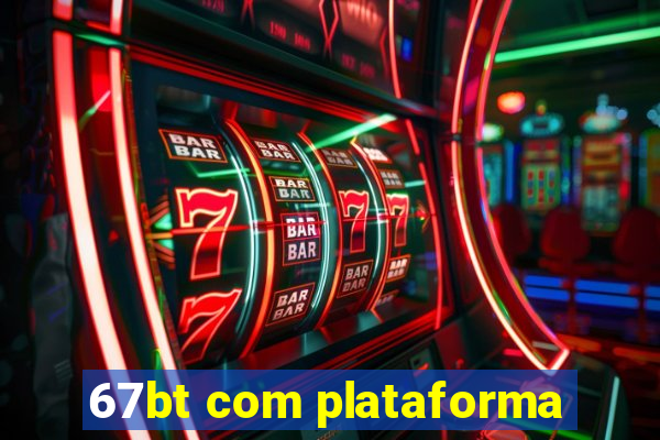 67bt com plataforma