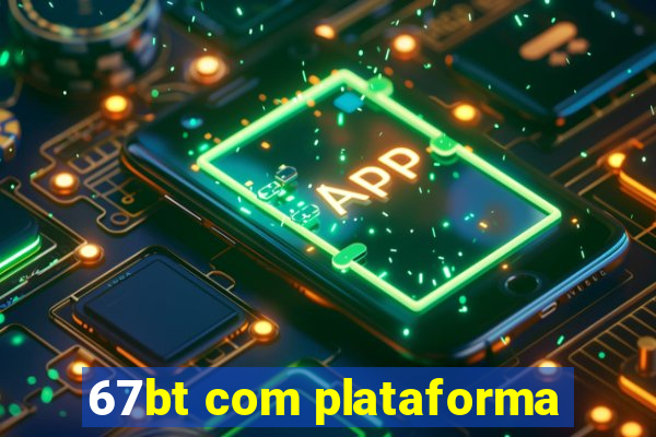 67bt com plataforma
