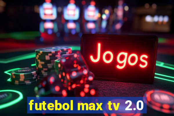 futebol max tv 2.0