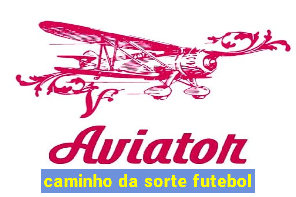 caminho da sorte futebol