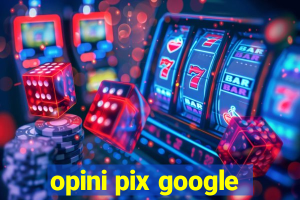 opini pix google
