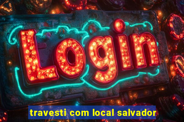 travesti com local salvador