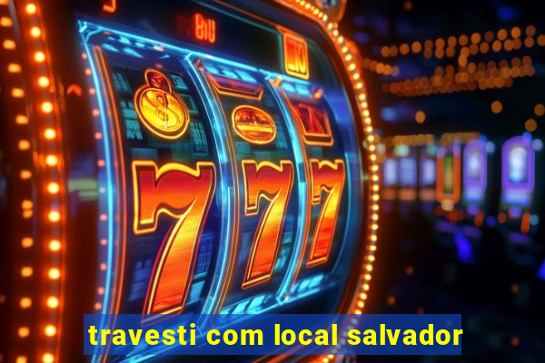 travesti com local salvador