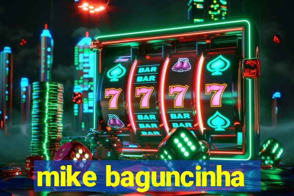 mike baguncinha