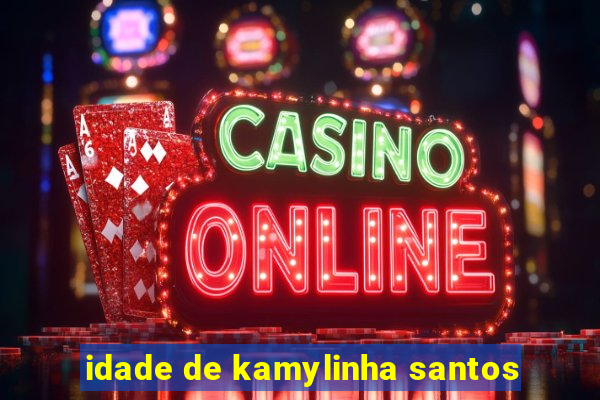 idade de kamylinha santos