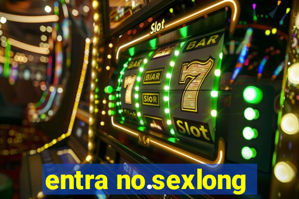 entra no.sexlong