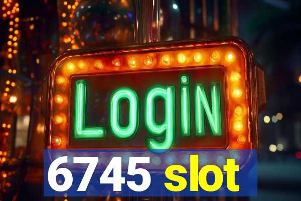 6745 slot