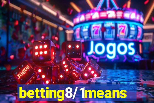 betting8/1means