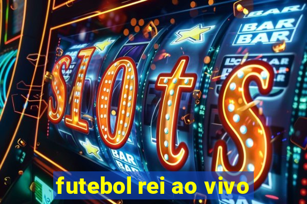 futebol rei ao vivo
