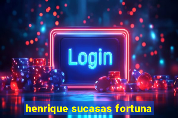 henrique sucasas fortuna