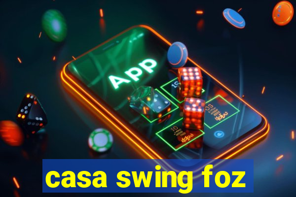 casa swing foz