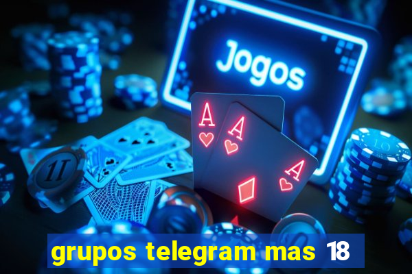 grupos telegram mas 18