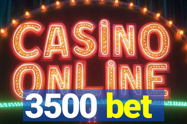 3500 bet