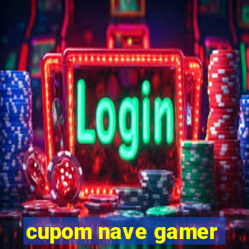 cupom nave gamer
