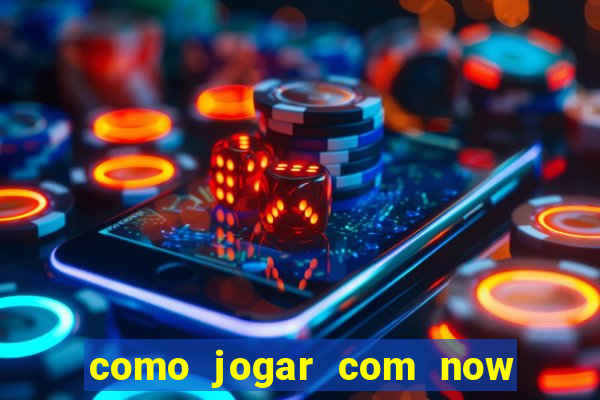 como jogar com now no big win