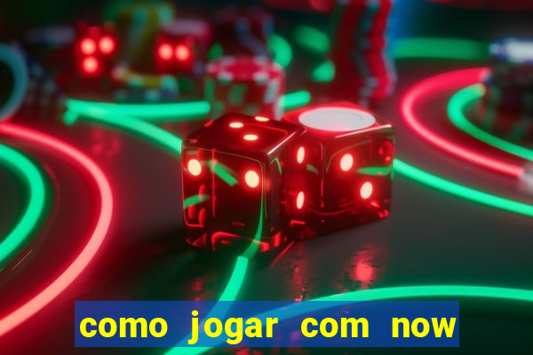 como jogar com now no big win