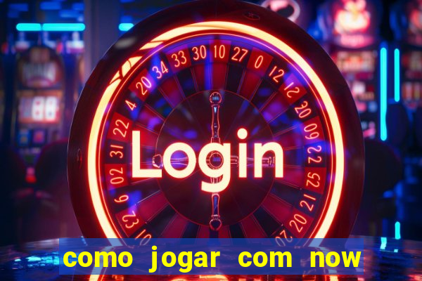 como jogar com now no big win