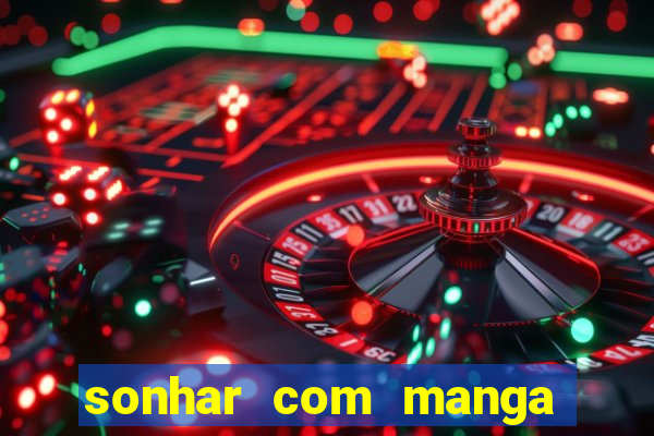 sonhar com manga madura jogo do bicho