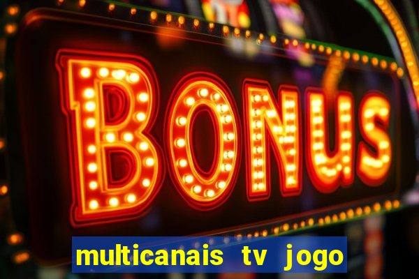 multicanais tv jogo ao vivo