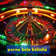 porno bele belinha