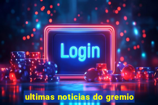 ultimas noticias do gremio