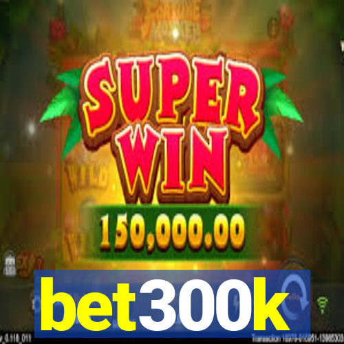 bet300k