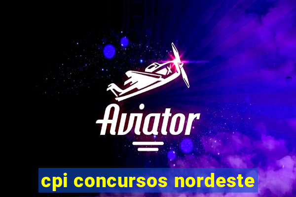 cpi concursos nordeste