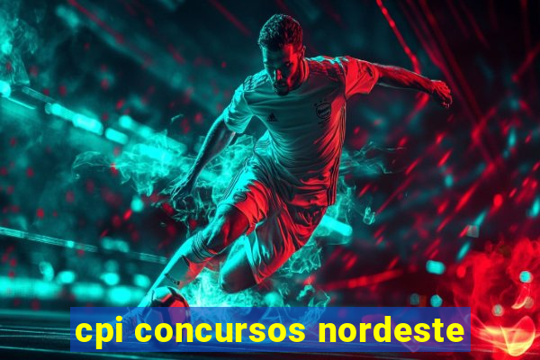 cpi concursos nordeste