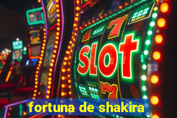 fortuna de shakira