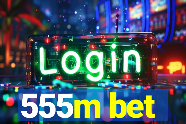 555m bet