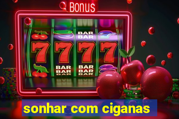 sonhar com ciganas
