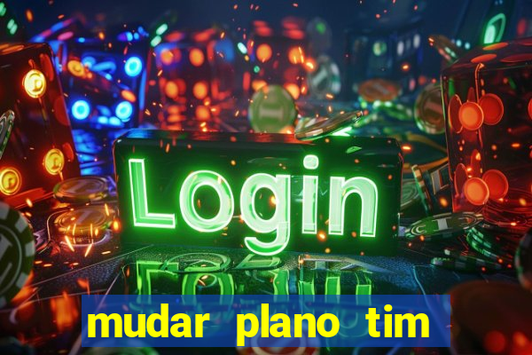mudar plano tim beta mensal para semanal