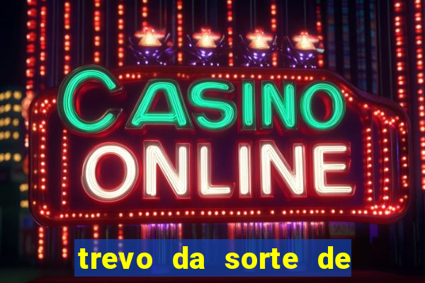 trevo da sorte de hoje federal