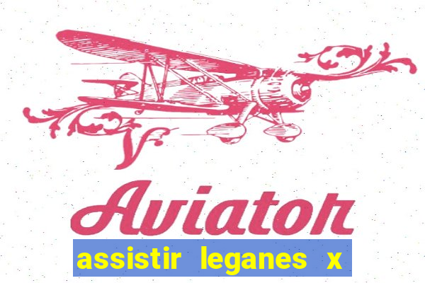 assistir leganes x real madrid ao vivo online