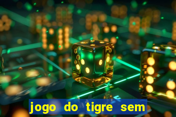 jogo do tigre sem colocar dinheiro