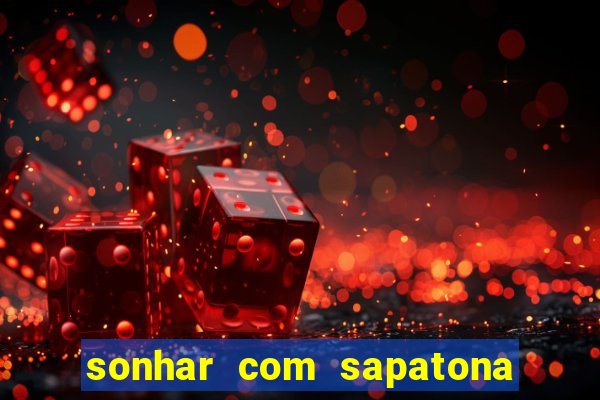 sonhar com sapatona jogo do bicho