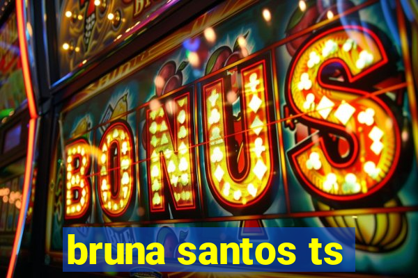 bruna santos ts
