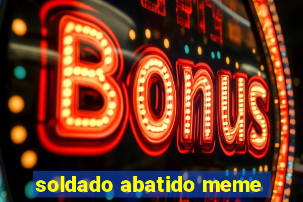 soldado abatido meme