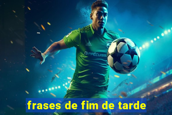 frases de fim de tarde