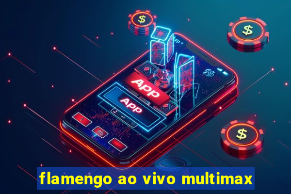 flamengo ao vivo multimax