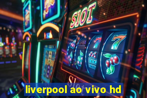 liverpool ao vivo hd