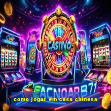 como jogar em casa chinesa