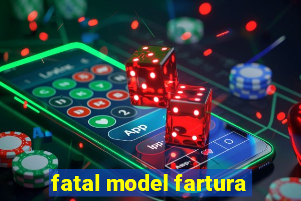 fatal model fartura