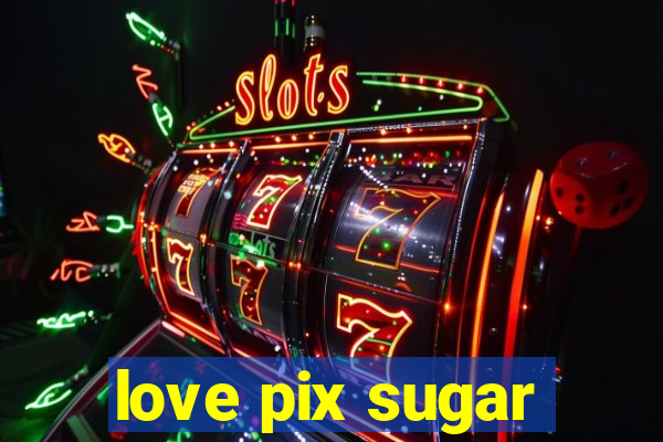 love pix sugar