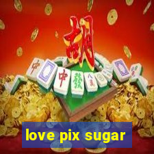 love pix sugar